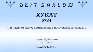 ХУКАТ 5784. "...и пленяем всякое помышление в послушание аМашиаху". (Александр Огиенко 13.07.2024)