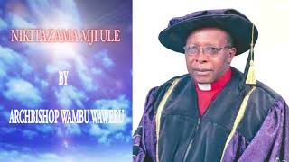 NIKITAZAMA MJI ULE BY ARCHBISHOP WAMBU WAWERU