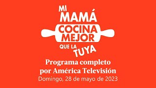 Mi mamá cocina mejor que la tuya | Programa Completo | 28-05-2023