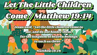 Let The Little Children Come / Matthew 19:14 - Animated Song With Lyrics!