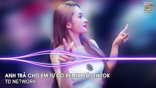 Trả Cho Em Remix (TD Network) ~ Anh Trả Cho Em Tự Do Tháng Năm Ta Từng Gắn Bó Remix Hot TikTok