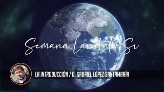 Introducción a las reflexiones sobre la encíclica "Laudato Si" (Gabriel López Santamaria)