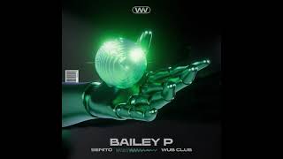 BAILEY P - Senito [OUT NOW ON WUB CLUB]