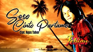 Lagu FEBIAN || SESO CINTO PARTAMO|| CIPT. AGUS TAHER