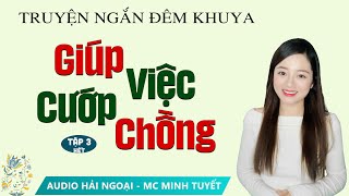 Truyện ngắn đời thực: Giúp Việc Cướp Chồng Tập 3 [Hết] - Mc Minh Tuyết diễn đọc trầm ấm nghe mà mê