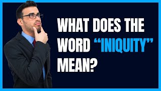 What does the word “iniquity” mean?