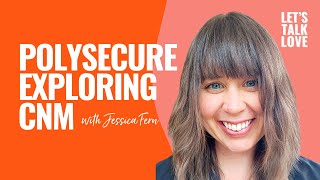 Let's Talk Love | Polysecure: Exploring CNM with Jessica Fern