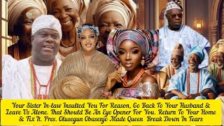 Your Sister In-law Insulted You For A Reason, Obasenjo Made Queen Naomi Cry Over Ooni Of Ife