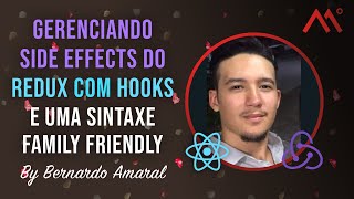 Gerenciando Side Effects do Redux, com hooks e uma sintaxe family friendly, por Bernardo Amaral