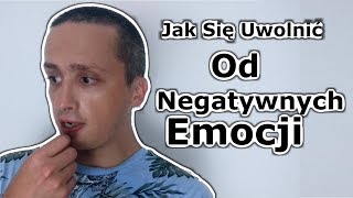 Jak się uwolnić spod władzy negatywnych emocji?