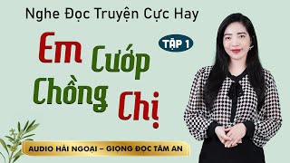 Truyện ngắn hấp dẫn: Em Cướp Chồng Chị Tập 1 - Mc Tâm An diễn đọc trầm ấm ấn tượng càng nghe càng mê