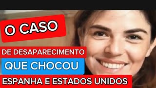 O CASO DE DESAPARECIMENTO QUE CHOCOU ESPANHA E ESTADOS UNIDOS