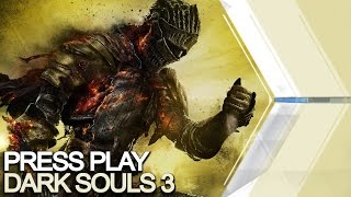 Press Play: Dark Souls 3 - Darkness Spreads/Embrace the Darkness Trailer / First Impressions