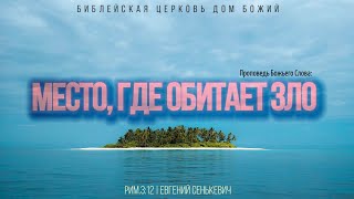 Место, где обитает зло | Рим.3:12 | Евгений Сенькевич