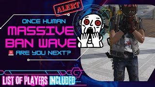 Once Human MASS BAN WAVE! 🚨 Are YOU Next? (Banned Players LIST & My Thoughts)