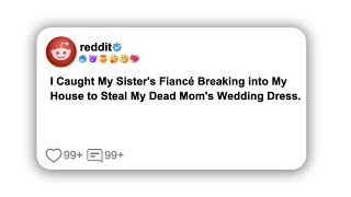 I Caught My Sister's Fiancé Breaking into My House to Steal My Dead Mom's Wedding Dress