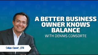 A Better Business Owner Knows Balance with Dennis Consorte