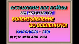 Остановим все войны на планете! Волеизъявление во вселенную! Марафон – 108! 10,11, 12 февраля  2024