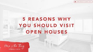 5 Reasons Why You Should Visit Open Houses | Here's the Thing