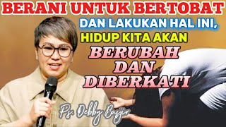 BERANI UNTUK BERTOBAT DAN LAKUKAN HAL INI, HIDUP KITA AKAN BERUBAH DAN DIBERKATI - Ps. Debby Basjir