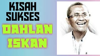 KISAH SUKSES DAHLAN ISKAN