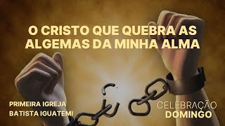 O CRISTO QUE QUEBRA AS ALGEMAS DA MINHA ALMA | PR. EDMIR JUNIOR