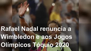 Rafael Nadal renuncia a Wimbledon e aos Jogos Olímpicos Tóquio 2020