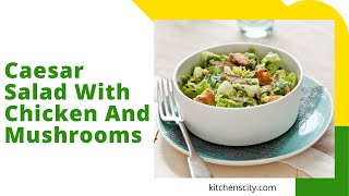 Caesar Salad With Chicken And Mushrooms- KitchensCity