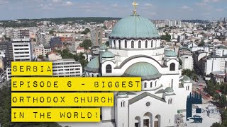 Serbia - Episode 6 | The Largest Orthodox Cathedral in the World