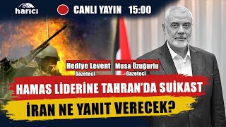 İRAN HANİYE SUİKASTİNE NE YANIT VERECEK?  GAZETECİ HEDİYE LEVENT & MUSA ÖZUĞURLU HARİCİ CANLI YAYINI