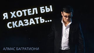 Алмас Багратиони - Я Хотел Бы Сказать...