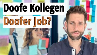 Doofe Kollegen = Doofer Job?