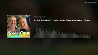 SexBod Series Ep 7 | The Core Erotic Theme with Dietmar Liebold