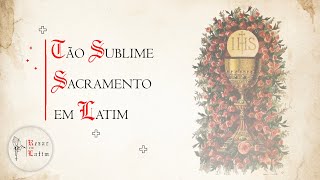 Tão Sublime Sacramento em Latim (Tantum Ergo Sacramentum) | Rezar em Latim