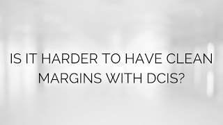 Is it Harder to Have Clean Margins with DCIS?