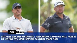 Brooks Koepka and Graeme McDowell Will Be Watching The Cheltenham Festival Hopes