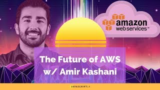 The Future of AWS with Amir Kashani