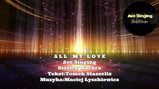 All My Love    Ave Singing Siostry Wacura Muzyka:Maciej Łyszkiewicz Tekst:Tomek Staszelis