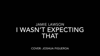 I Wasn’t Expecting That - Jamie Lawson  COVER: JOSHUA FIGUEROA