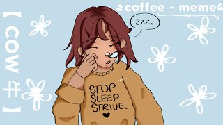 coffee ! - animation meme / read pinned comment ⛄️