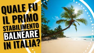 Quale fu il primo stabilimento balneare in Italia?