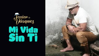 Javier Vásquez - Mi vida sin ti (Lyric Video)