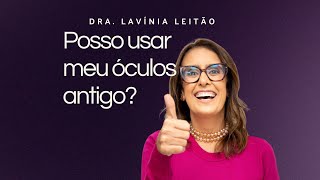 Pode usar óculos com grau antigo? Dra Lavínia Leitão responde mais dúvidas!