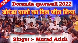 Doranda urs 2022🥀Yeh Aanchal To Maa Tera Aanchal Hai🥀New Murad Aatish Qawwali Doranda URS Mela 2022