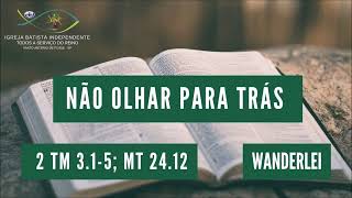 30/04/23 - Wanderlei "Deco" - 2Tm 3:01-05 e Mt 24:12 - Tema: Não olhar para trás!