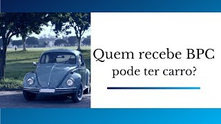 Quem recebe BPC pode ter carro?