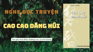 Nghe đọc truyện online - CAO CAO DÁNG NÚI - Tác giả: Huệ Khải, Dưỡng Lan, Lê Anh Dũng