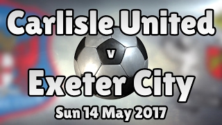 Carlisle United v Exeter City (Sun 14 May 2017 Match Summary)