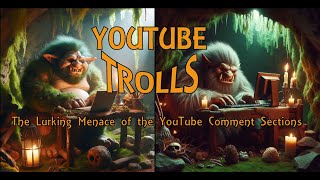 YouTube Trolls! The Lurking Menace!