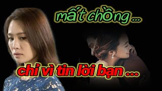 nhẹ dạ cả tin lời bạn thân ,để rồi mất chồng.